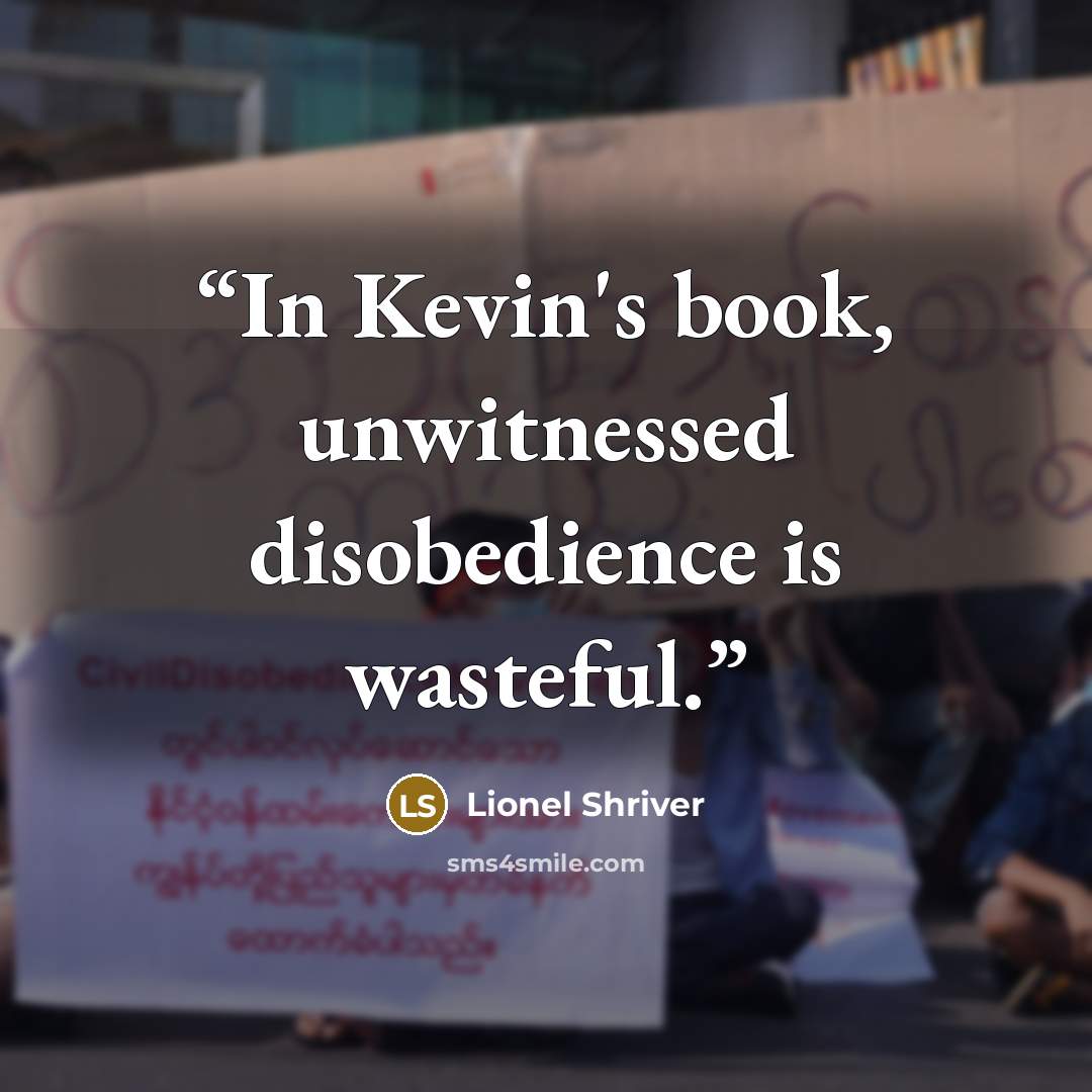 “In Kevin's book, unwitnessed disobedience is wasteful.” quote by Lionel Shriver