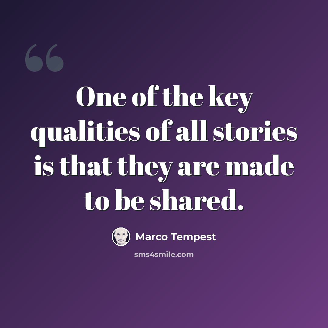 “One of the key qualities of all stories is that they are made to be shared.” quote by Marco Tempest