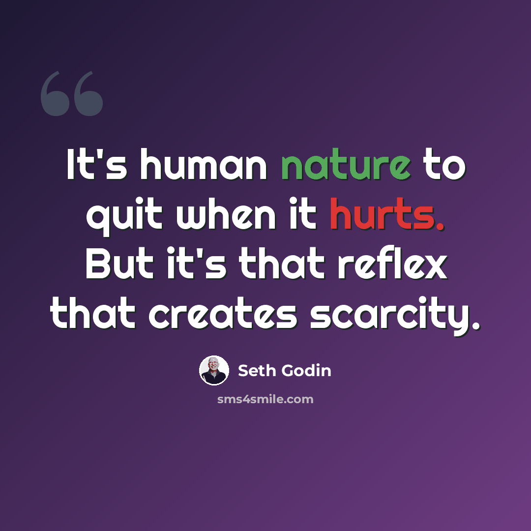 “It's human nature to quit when it hurts. But it's that reflex that creates scarcity.” quote by Seth Godin