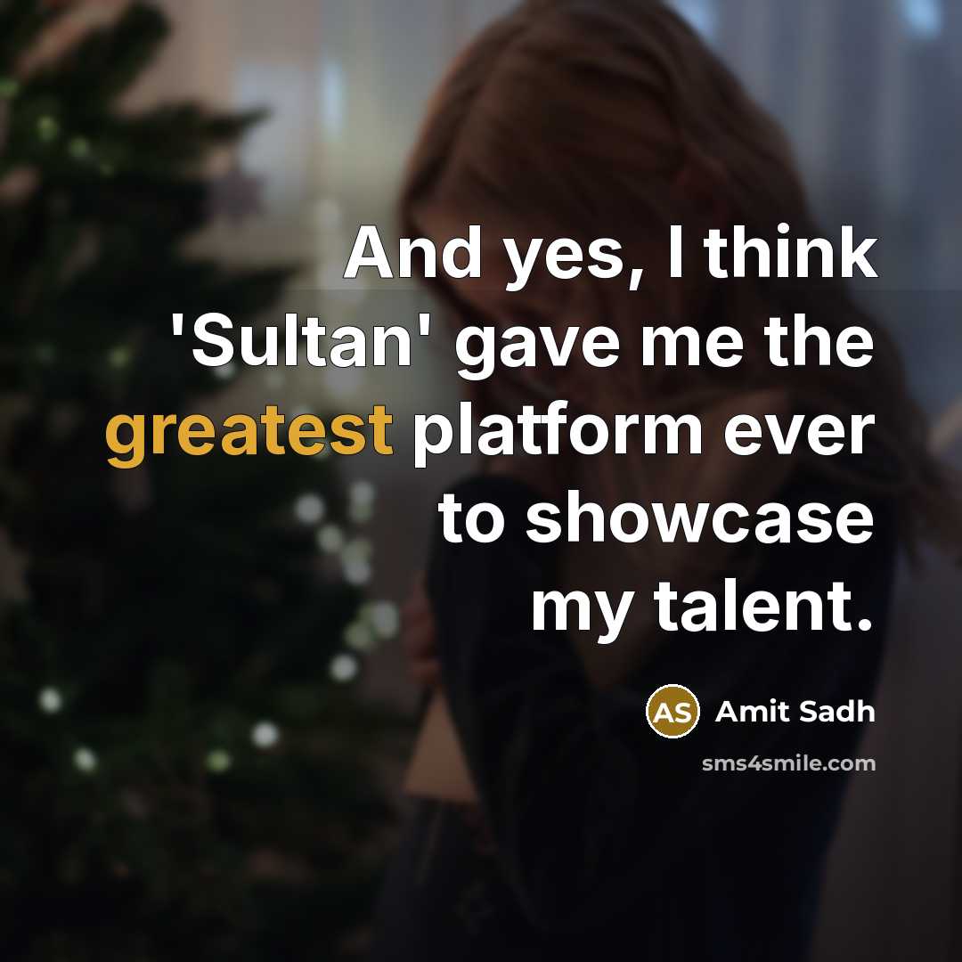 “And yes, I think 'Sultan' gave me the greatest platform ever to showcase my talent.” quote by Amit Sadh