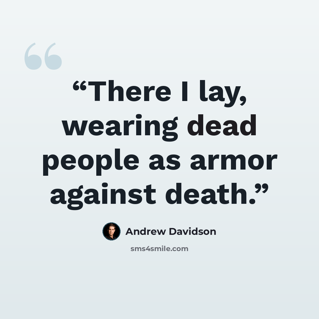 “There I lay, wearing dead people as armor against death.” quote by Andrew Davidson