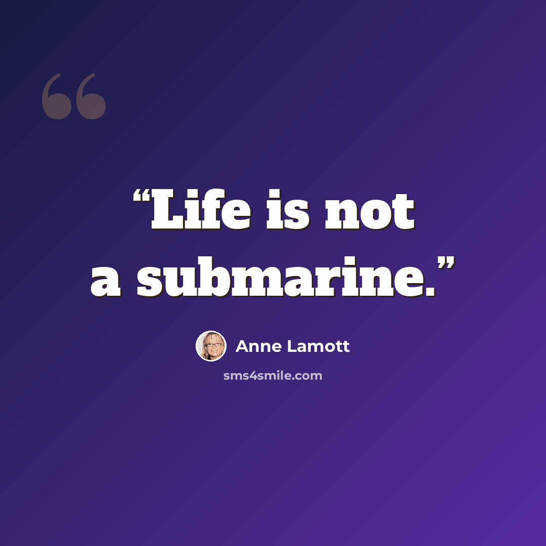 “Life is not a submarine.” quote by Anne Lamott