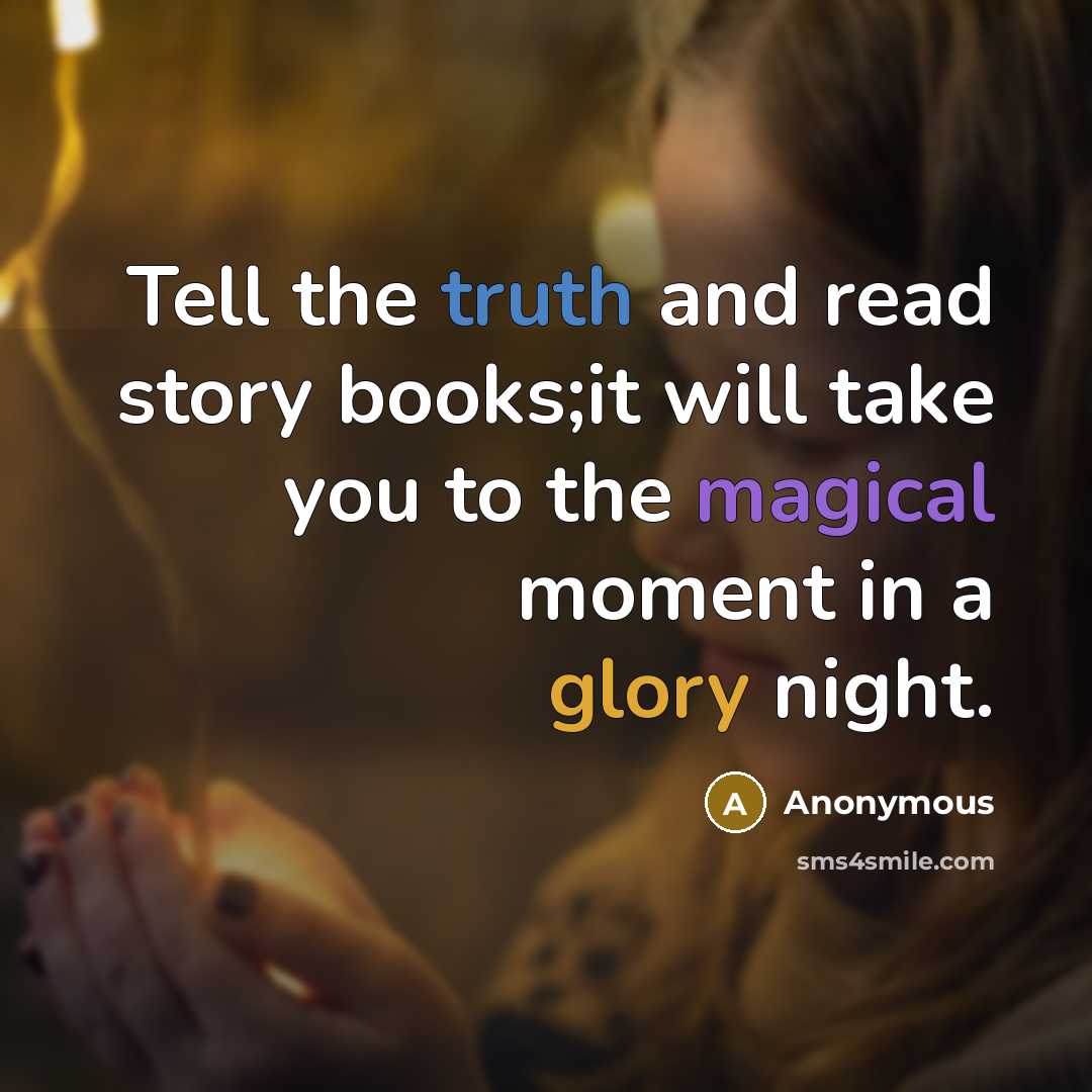 “Tell the truth and read story books;it will take you to the magical moment in a glory night.” quote by Anonymous