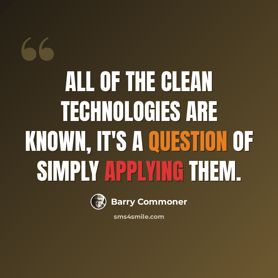 “All of the clean technologies are known, it's a question of simply applying them.” quote by Barry Commoner