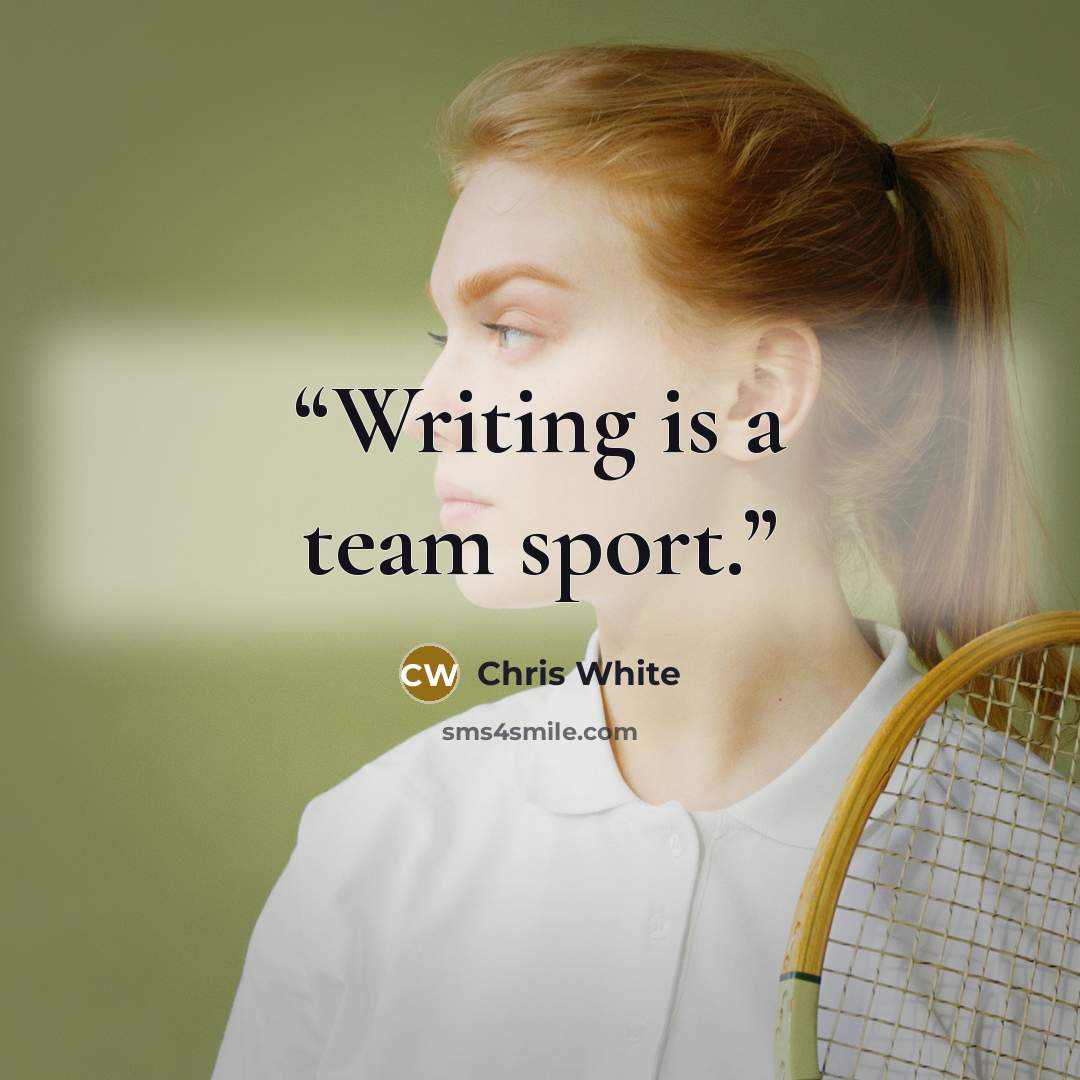 “Writing is a team sport.” quote by Chris White