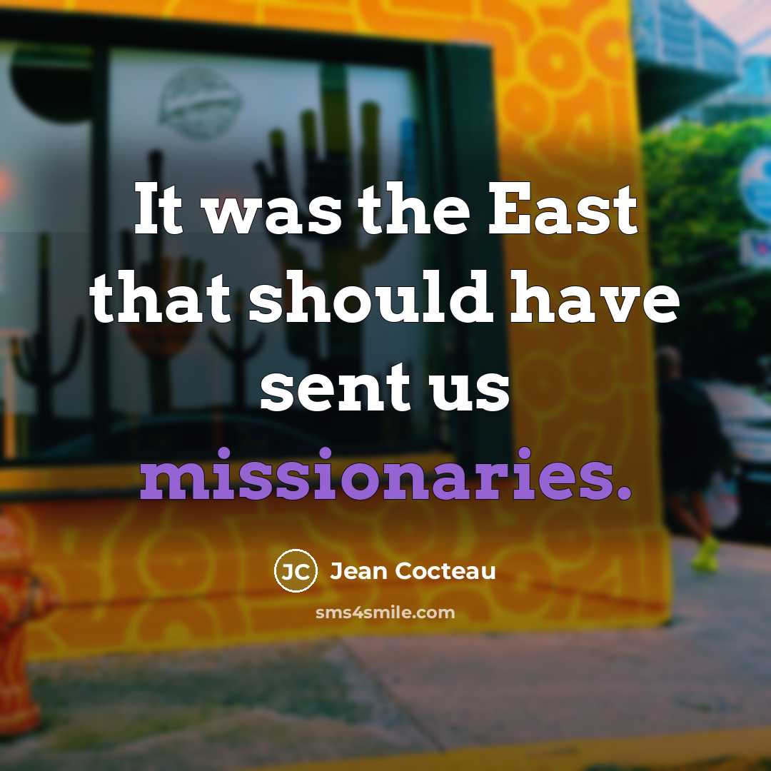 “It was the East that should have sent us missionaries.” quote by Jean Cocteau