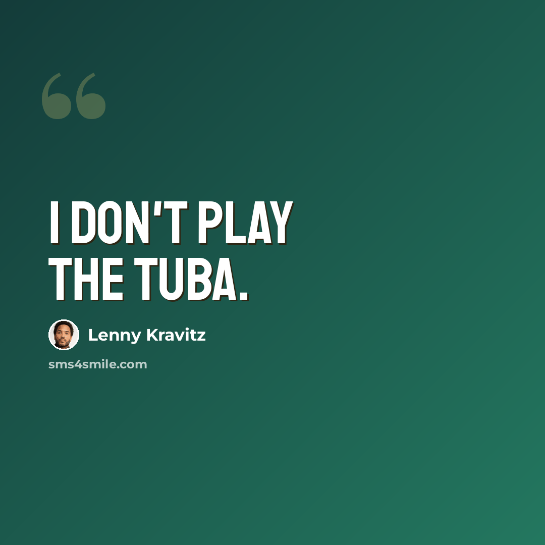 “I don't play the tuba.” quote by Lenny Kravitz