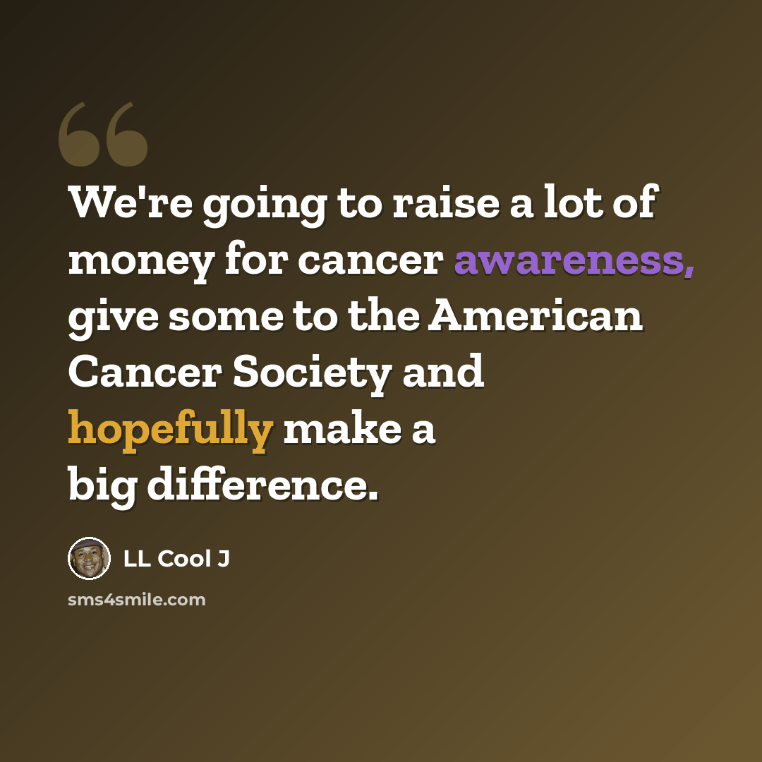 “We're going to raise a lot of money for cancer awareness, give some to the American Cancer Society and hopefully make a big difference.” quote by LL Cool J