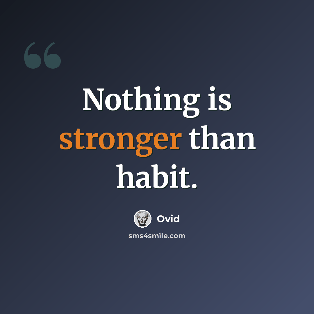 “Nothing is stronger than habit.” quote by Ovid