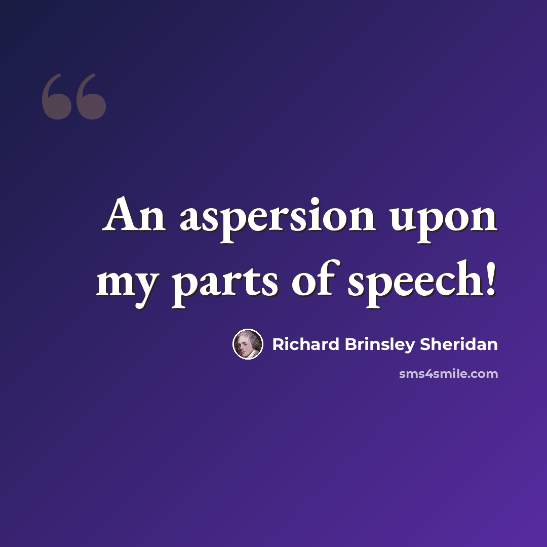 “An aspersion upon my parts of speech!” quote by Richard Brinsley Sheridan