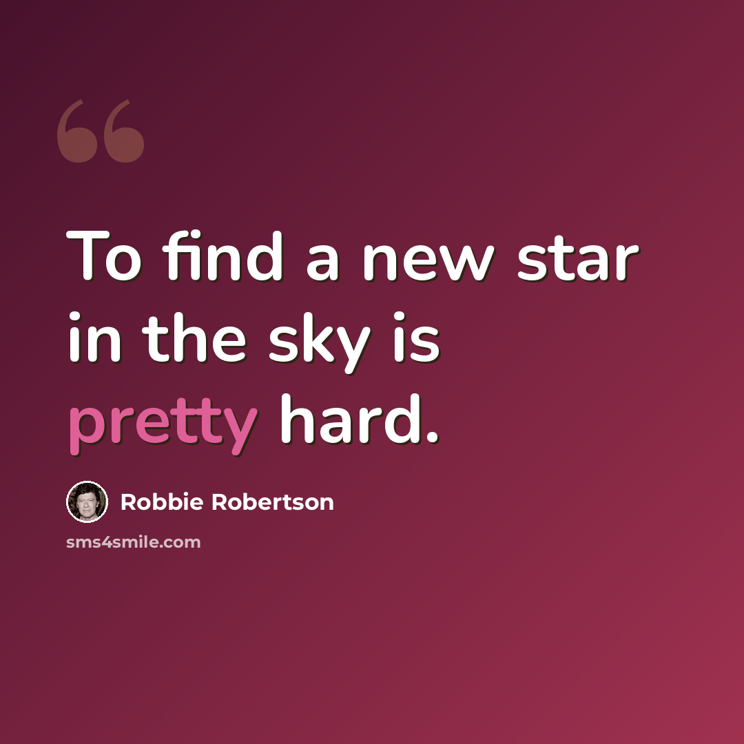 “To find a new star in the sky is pretty hard.” quote by Robbie Robertson