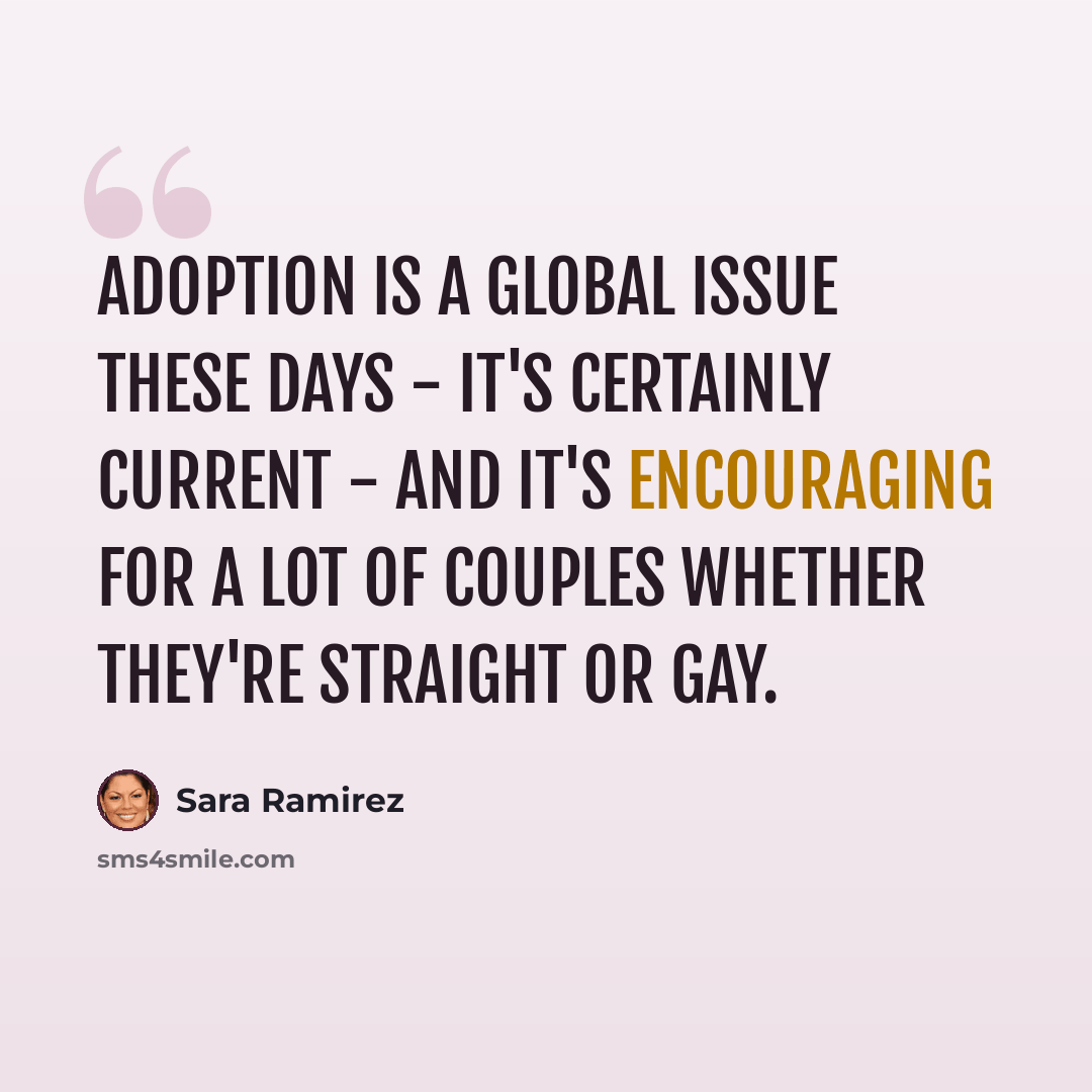 “Adoption is a global issue these days - it's certainly current - and it's encouraging for a lot of couples whether they're straight or gay.” quote by Sara Ramirez