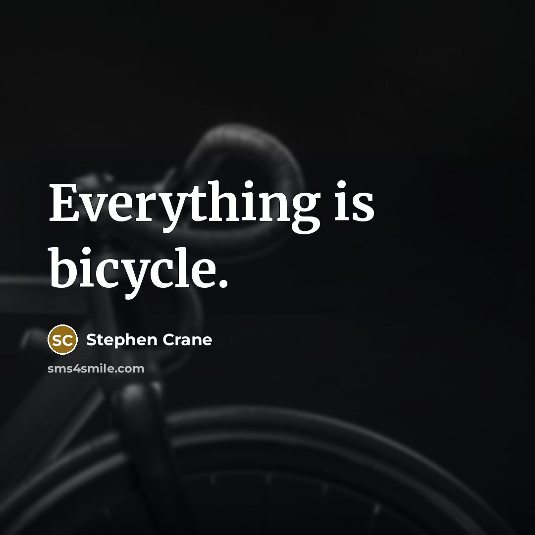 “Everything is bicycle.” quote by Stephen Crane