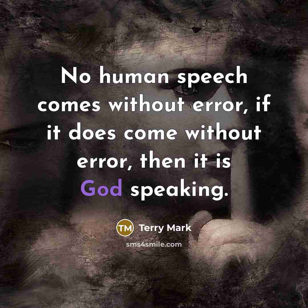 “No human speech comes without error, if it does come without error, then it is God speaking.” quote by Terry Mark