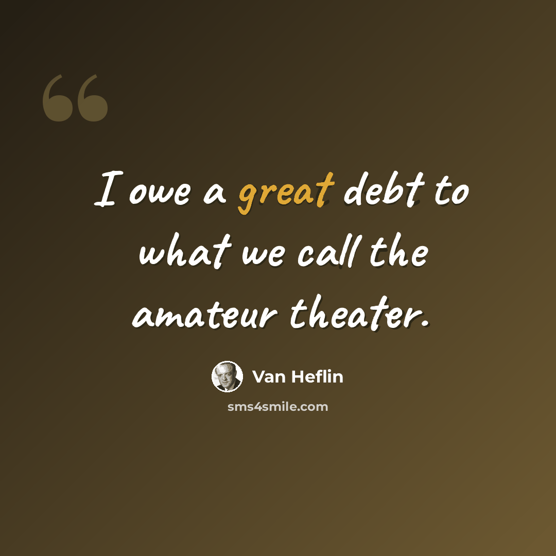 “I owe a great debt to what we call the amateur theater.” quote by Van Heflin