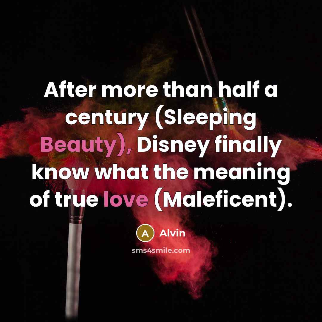 “After more than half a century (Sleeping Beauty), Disney finally know what the meaning of true love (Maleficent).” quote by Alvin