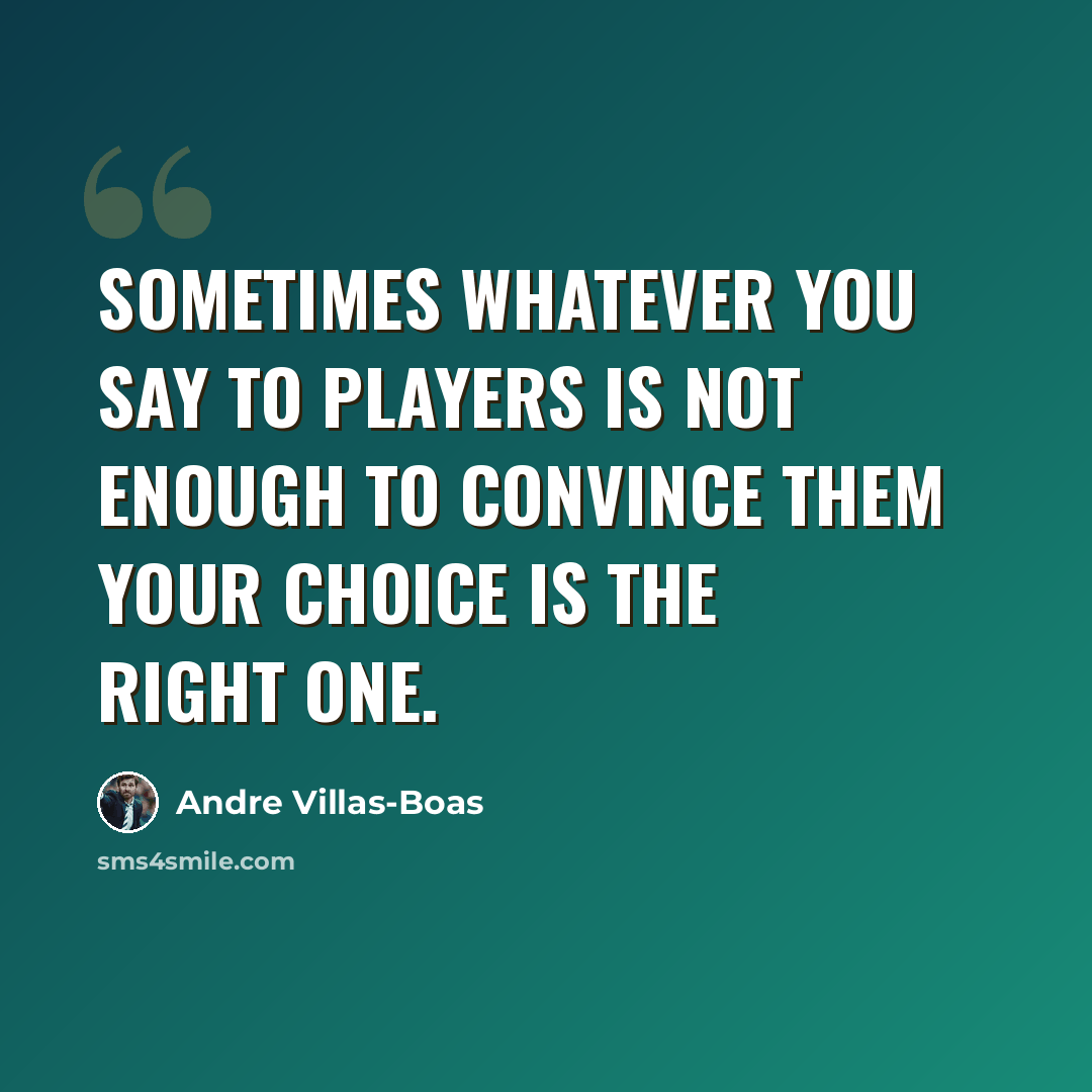 “Sometimes whatever you say to players is not enough to convince them your choice is the right one.” quote by Andre Villas-Boas