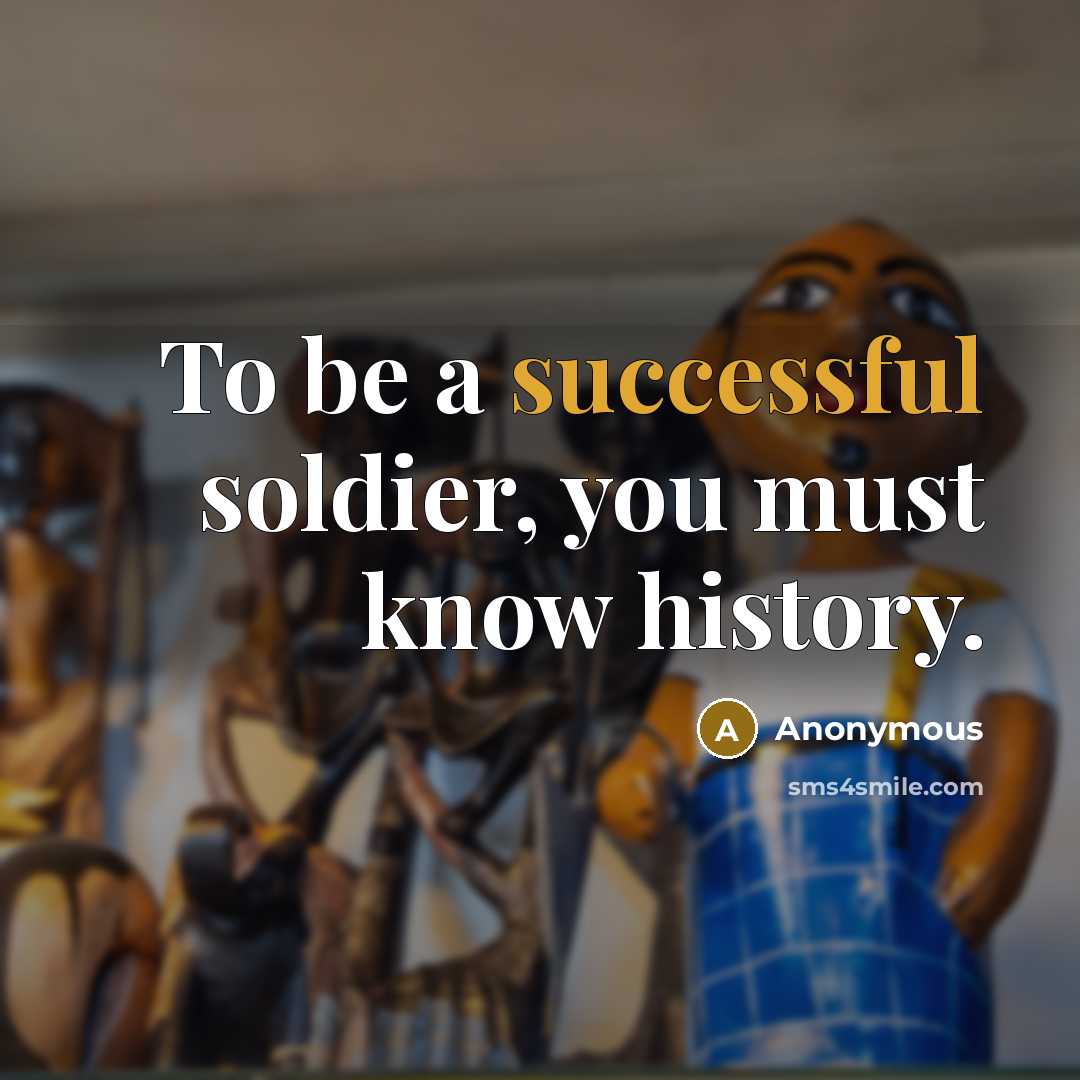 “To be a successful soldier, you must know history.” quote by Anonymous