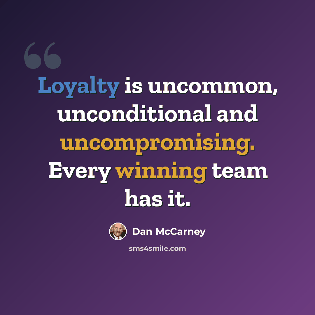 “Loyalty is uncommon, unconditional and uncompromising. Every winning team has it.” quote by Dan McCarney