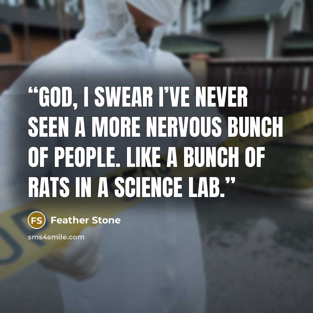 “God, I swear I’ve never seen a more nervous bunch of people. Like a bunch of rats in a science lab.” quote by Feather Stone
