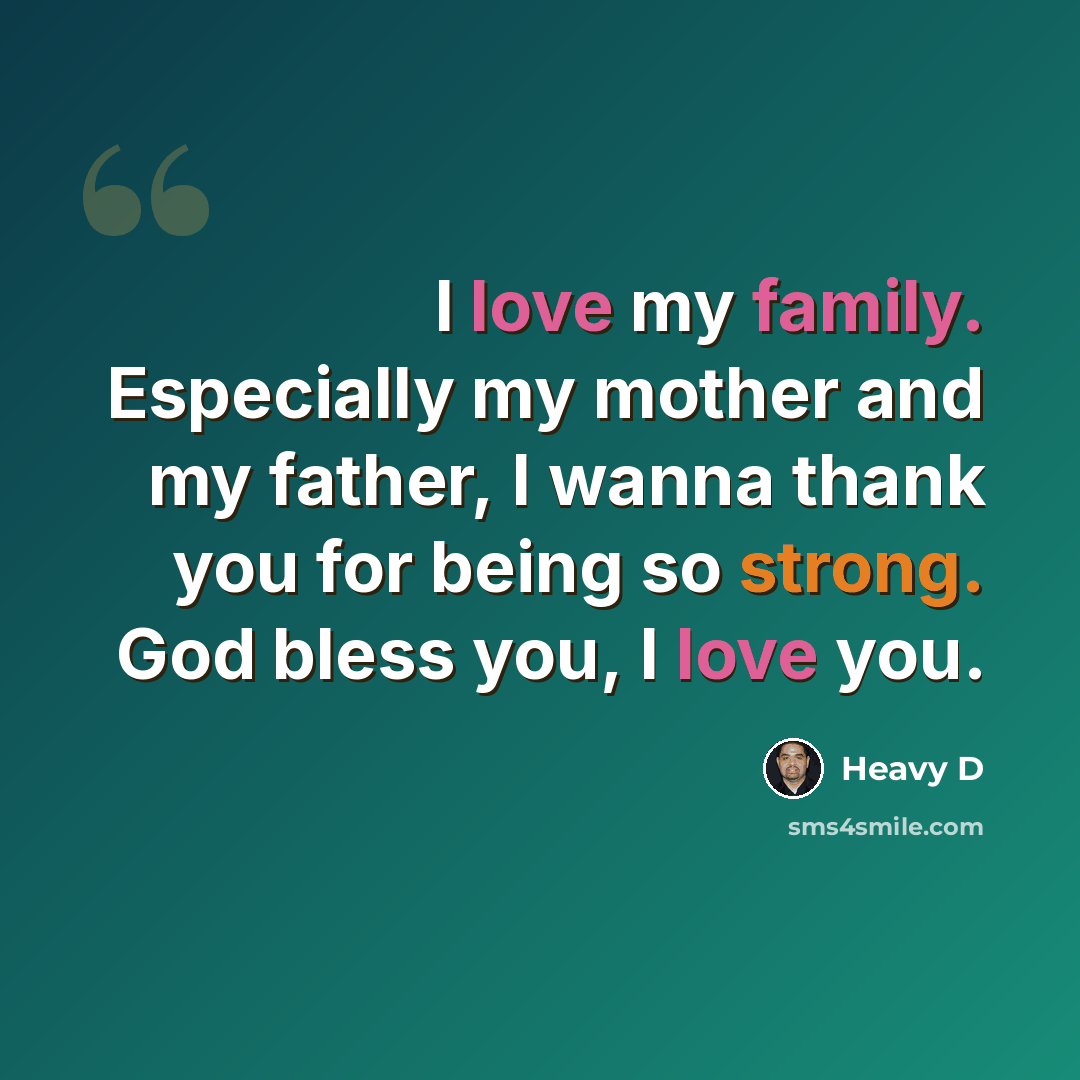 “I love my family. Especially my mother and my father, I wanna thank you for being so strong. God bless you, I love you.” quote by Heavy D