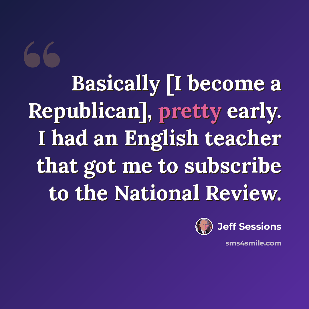“Basically [I become a Republican], pretty early. I had an English teacher that got me to subscribe to the National Review.” quote by Jeff Sessions
