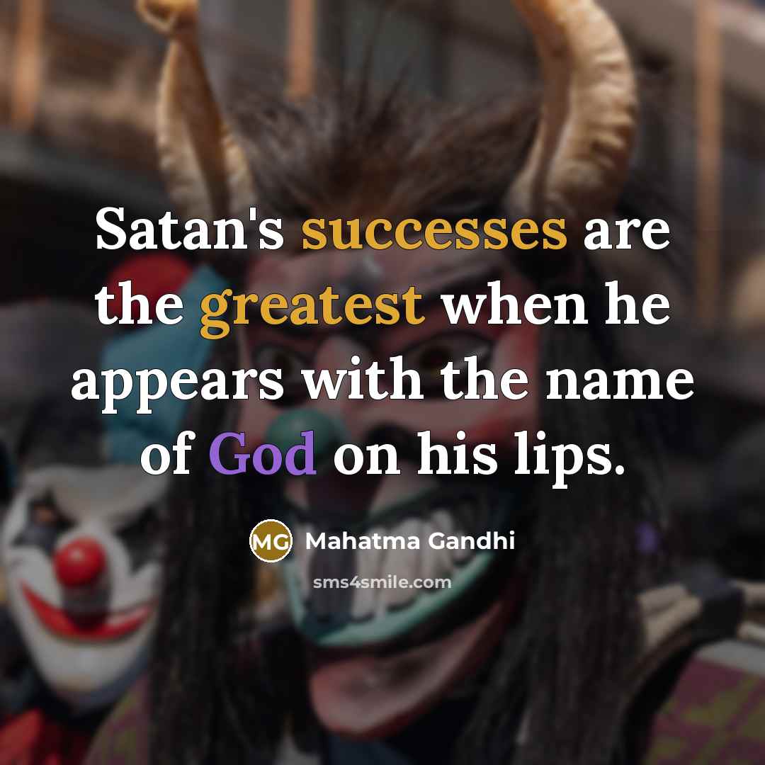 “Satan's successes are the greatest when he appears with the name of God on his lips.” quote by Mahatma Gandhi