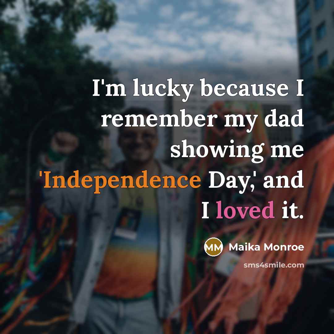 “I'm lucky because I remember my dad showing me 'Independence Day,' and I loved it.” quote by Maika Monroe