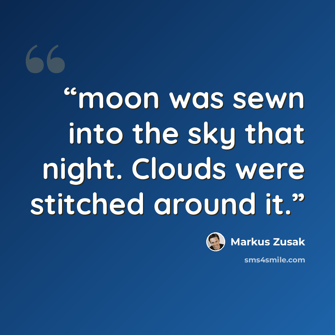 “moon was sewn into the sky that night. Clouds were stitched around it.” quote by Markus Zusak