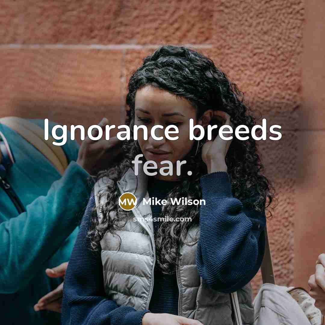 “Ignorance breeds fear.” quote by Mike Wilson