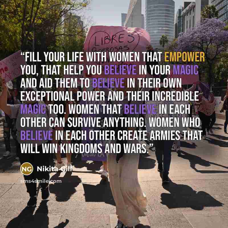“Fill your life with women that empower you, that help you believe in your magic and aid them to believe in their own exceptional power and their incredible magic too. Women that believe in each other can survive anything. Women who believe in each other create armies that will win kingdoms and wars.” quote by Nikita Gill