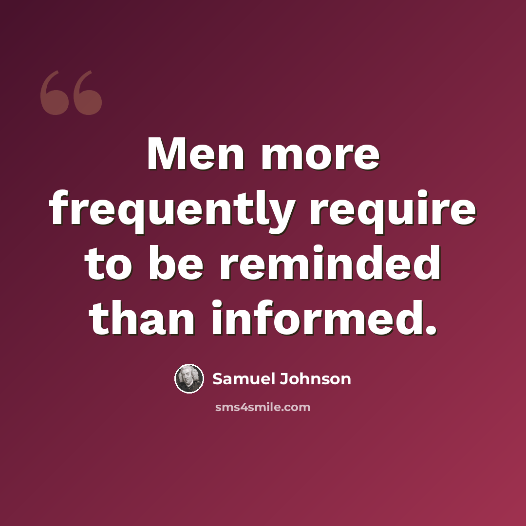 “Men more frequently require to be reminded than informed.” quote by Samuel Johnson