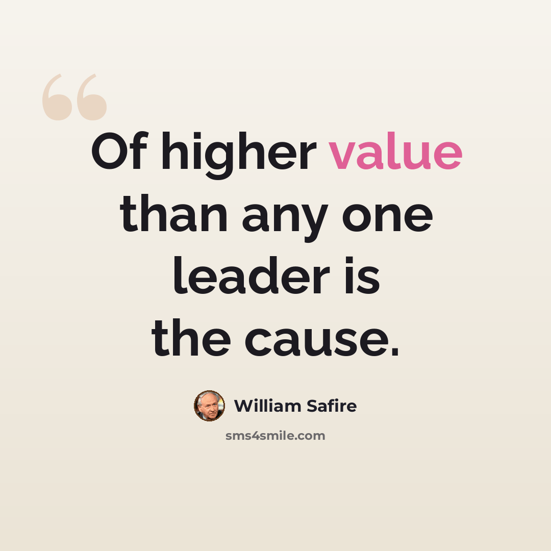 “Of higher value than any one leader is the cause.” quote by William Safire