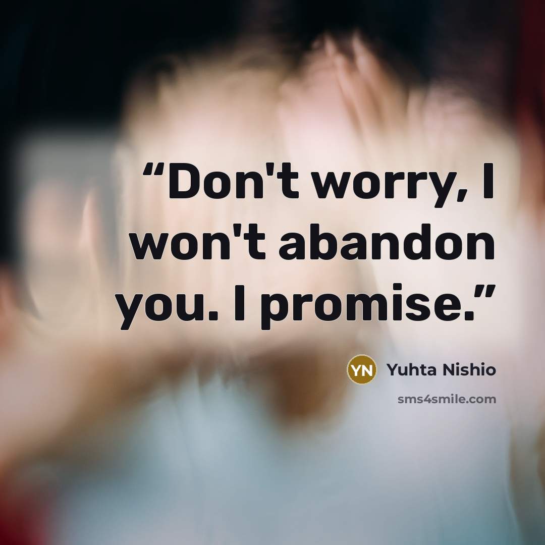 “Don't worry, I won't abandon you. I promise.” quote by Yuhta Nishio