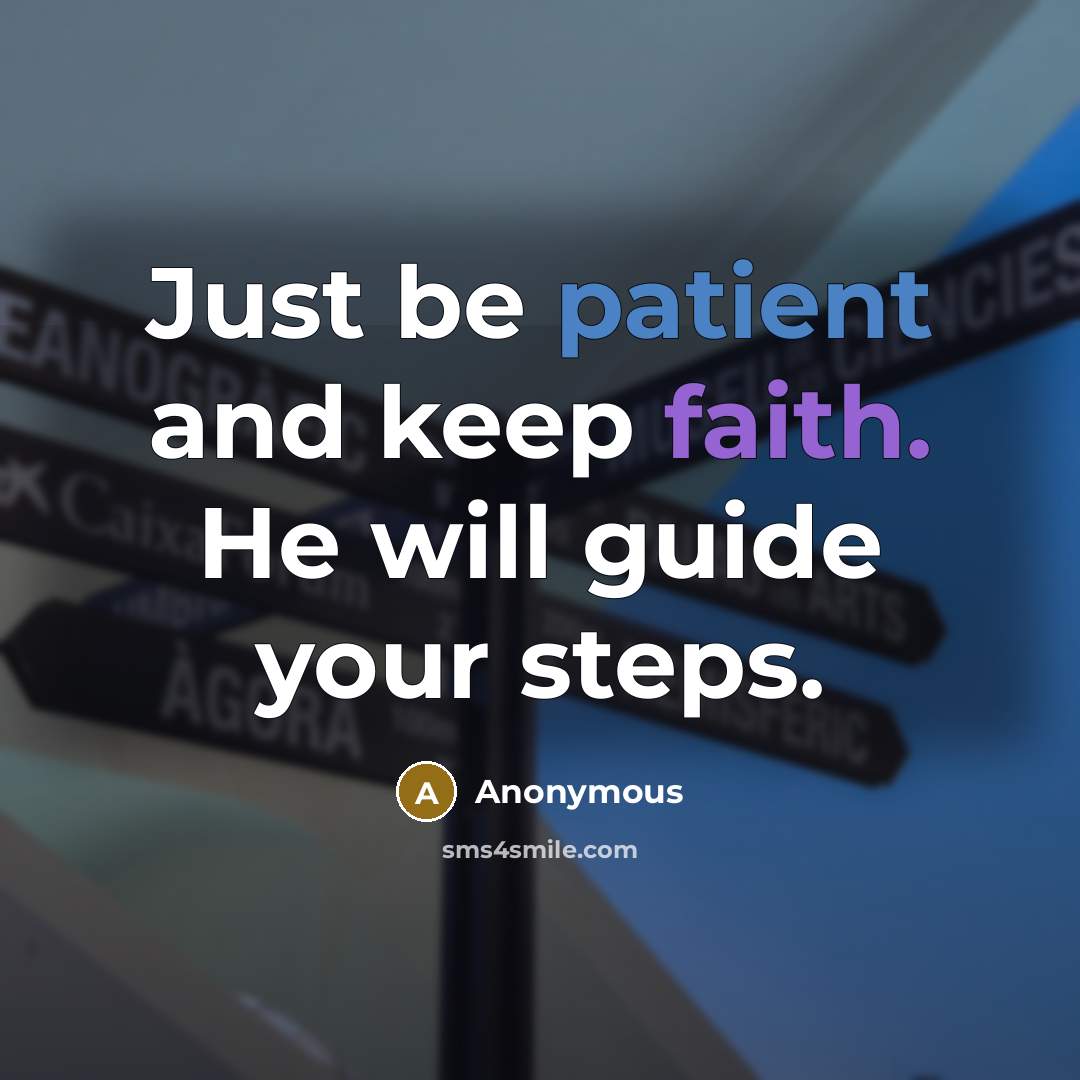 “Just be patient and keep faith. He will guide your steps.” quote by Anonymous
