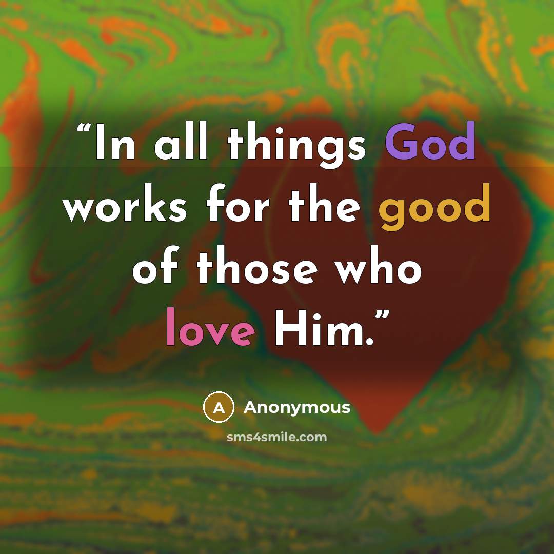 “In all things God works for the good of those who love Him.” quote by Anonymous