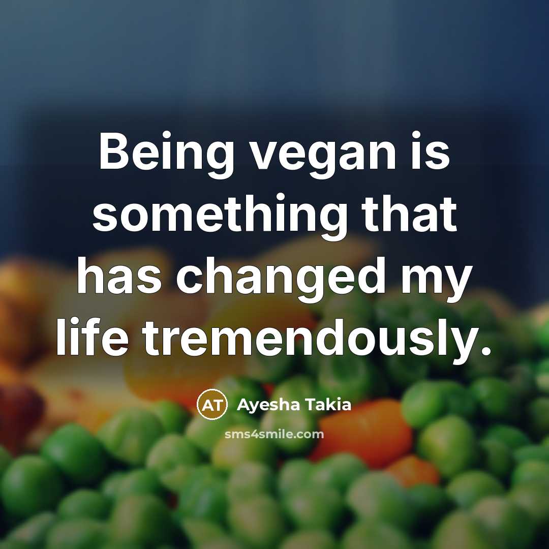 “Being vegan is something that has changed my life tremendously.” quote by Ayesha Takia