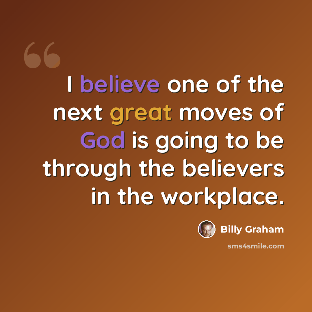 “I believe one of the next great moves of God is going to be through the believers in the workplace.” quote by Billy Graham