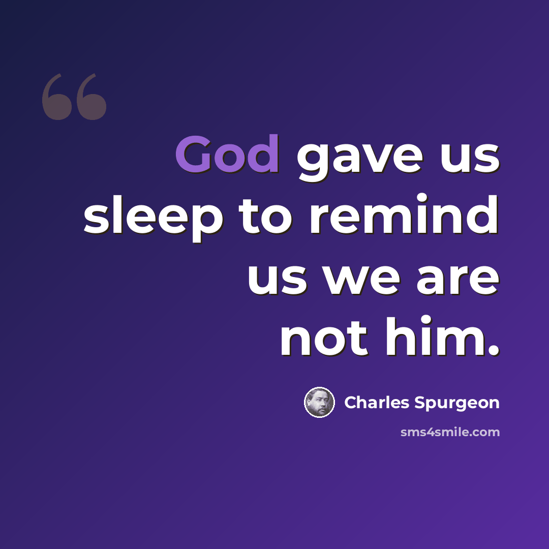“God gave us sleep to remind us we are not him.” quote by Charles Spurgeon