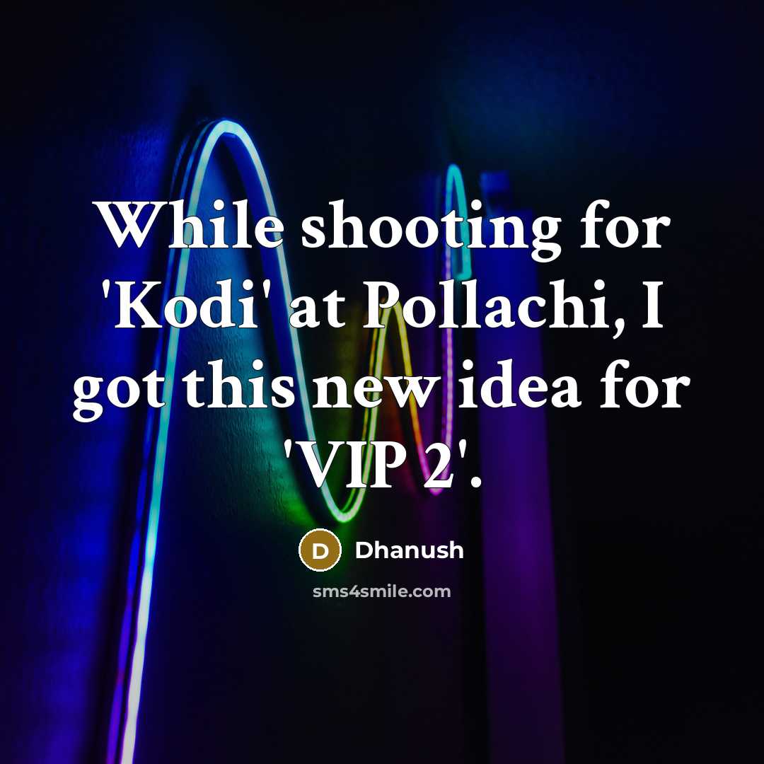 “While shooting for 'Kodi' at Pollachi, I got this new idea for 'VIP 2'.” quote by Dhanush