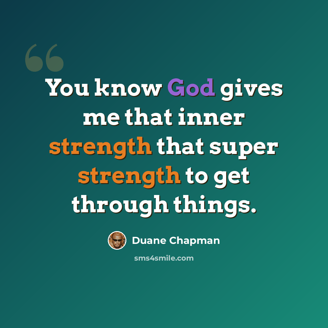 “You know God gives me that inner strength that super strength to get through things.” quote by Duane Chapman