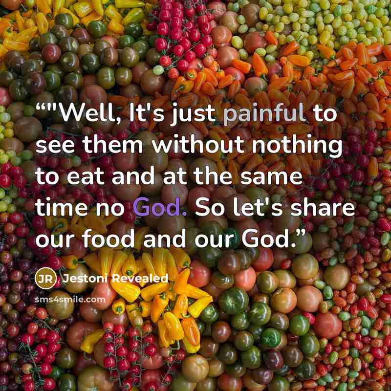 “‎"Well, It's just painful to see them without nothing to eat and at the same time no God. So let's share our food and our God.” quote by Jestoni Revealed