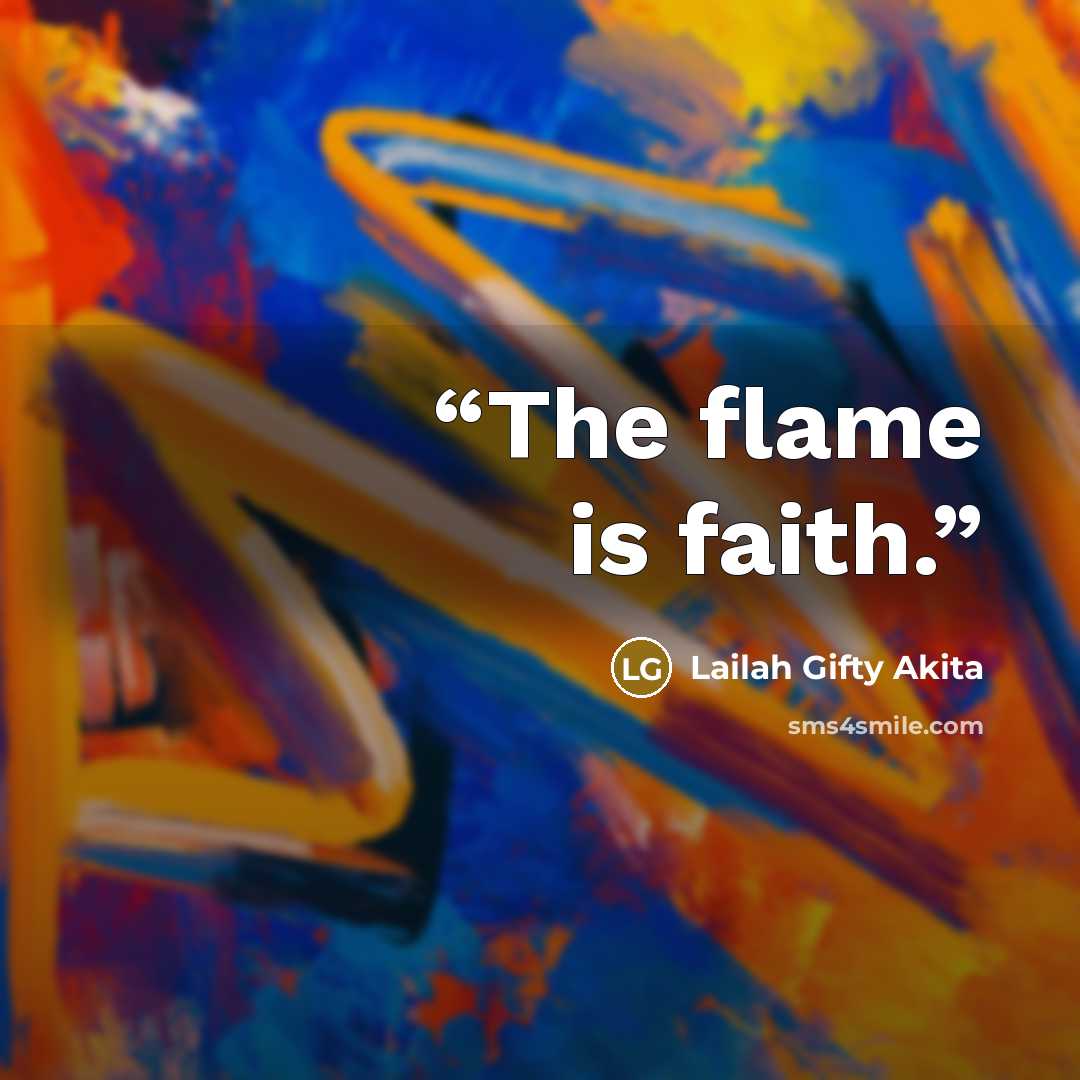 “The flame is faith.” quote by Lailah Gifty Akita