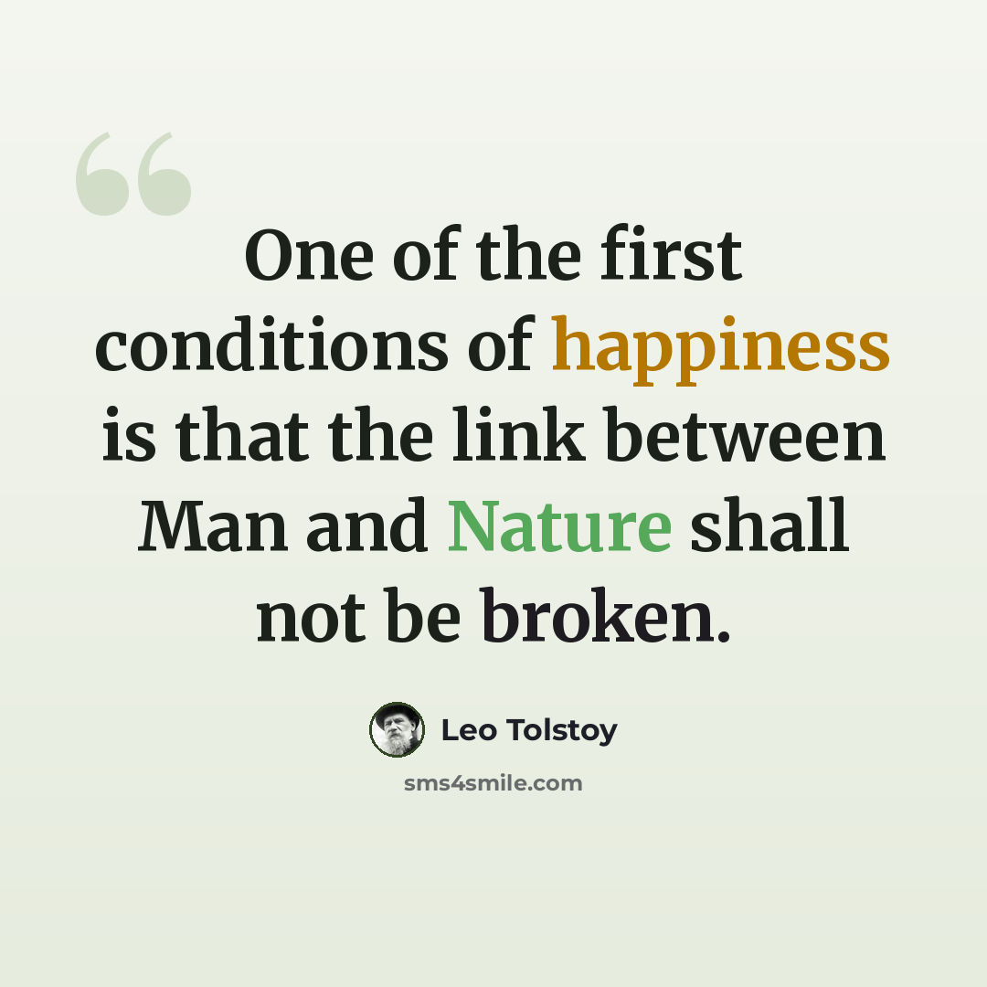 “One of the first conditions of happiness is that the link between Man and Nature shall not be broken.” quote by Leo Tolstoy