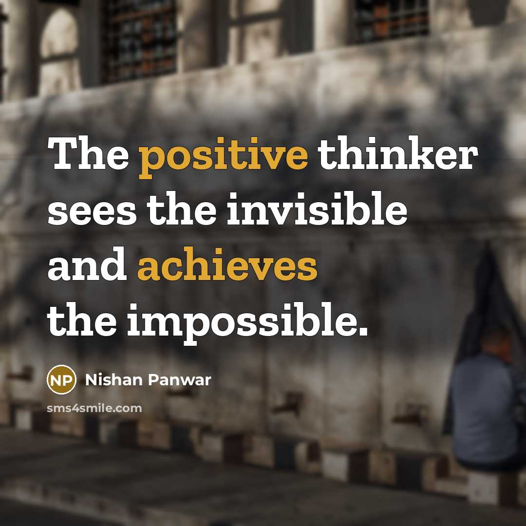 “The positive thinker sees the invisible and achieves the impossible.” quote by Nishan Panwar