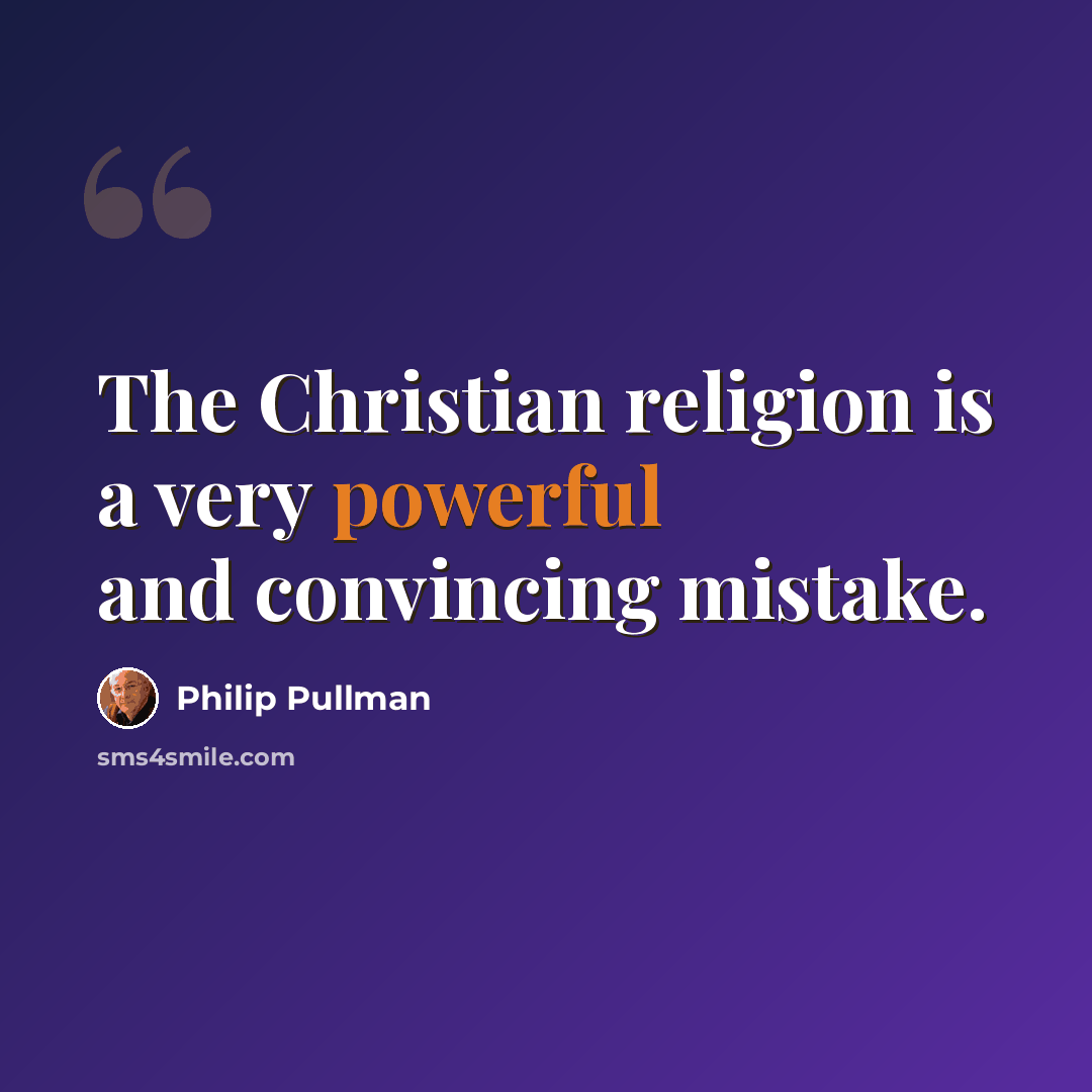 “The Christian religion is a very powerful and convincing mistake.” quote by Philip Pullman