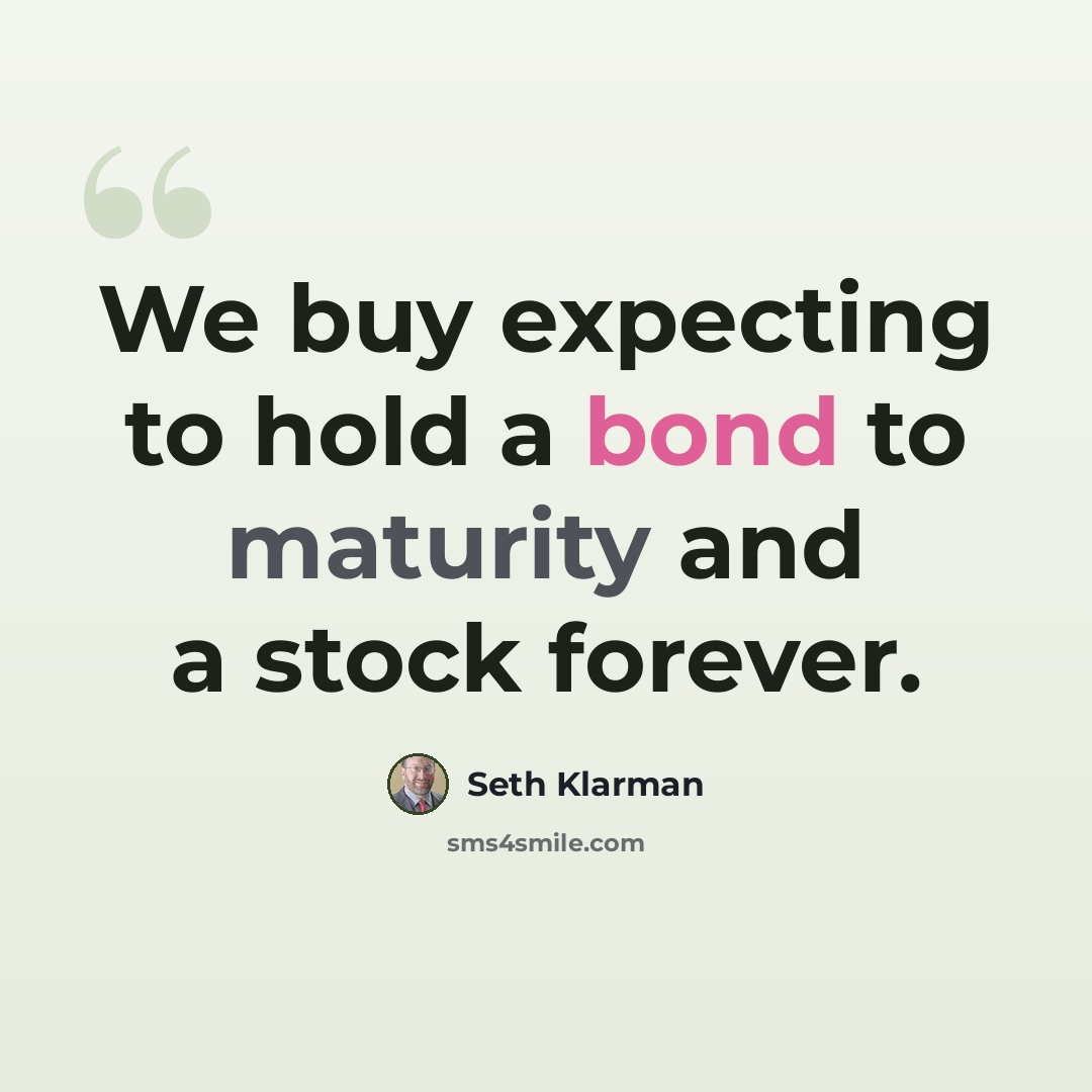 “We buy expecting to hold a bond to maturity and a stock forever.” quote by Seth Klarman