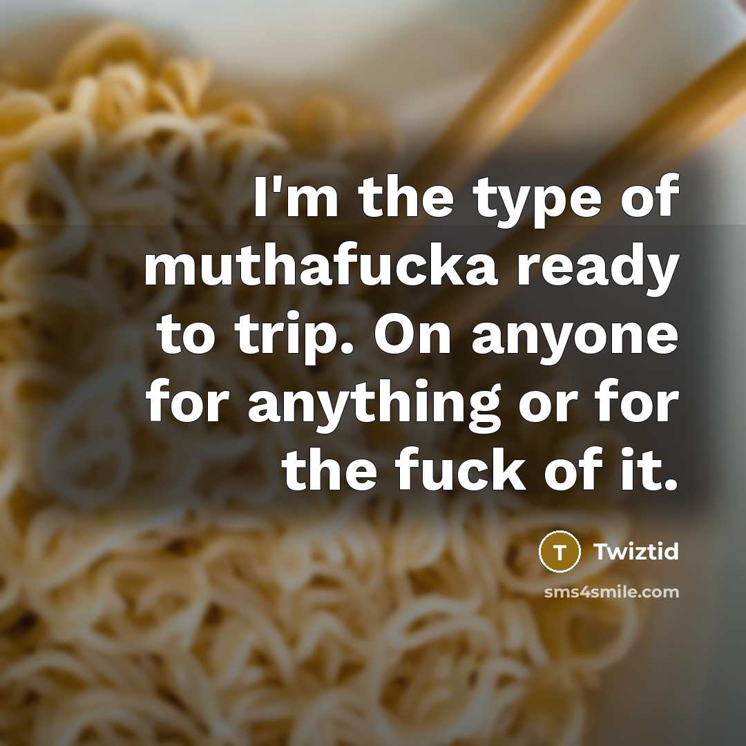 “I'm the type of muthafucka ready to trip. On anyone for anything or for the fuck of it.” quote by Twiztid