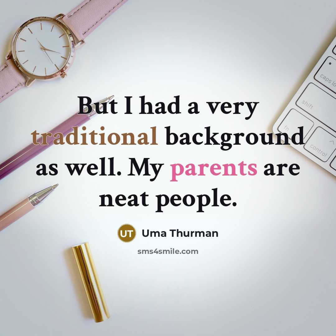“But I had a very traditional background as well. My parents are neat people.” quote by Uma Thurman