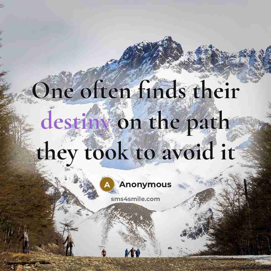“One often finds their destiny on the path they took to avoid it” quote by Anonymous